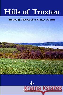 Hills of Truxton: Stories & Travels of a Turkey Hunter Mike Joyner 9781419604126 Booksurge Publishing - książka