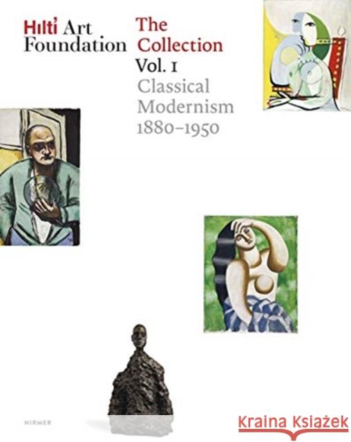 Hilti Art Foundation. the Collection. Vol. I, Volume 1: Classical Modernism. 1880-1950 Hilti Foundation 9783777433424 Hirmer Verlag GmbH - książka