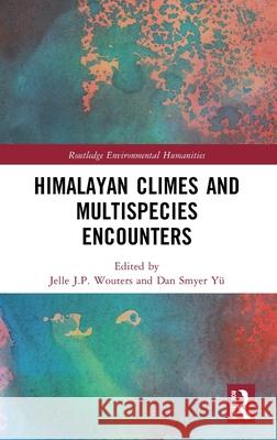 Himalayan Climes and Multispecies Encounters Jelle J. P. Wouters Dan Smye 9781032776972 Routledge - książka