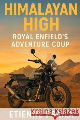 Himalayan High: Royal Enfield's Adventure Coup Etienne Psaila 9781923593596 Independently Published - książka