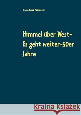 Himmel über West- Es geht weiter-50er Jahre: sorglose Kindheit in den Nachkriegsjahren Renate Gerda Maschmeier 9783751960205 Books on Demand - książka