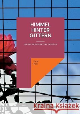 Himmel hinter Gittern: Meine Stasihaft in der DDR Gerd Keil 9783751989459 Books on Demand - książka