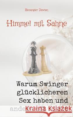 Himmel mit Sahne: Band 1 - Warum Swinger glücklichen Sex haben und andere oft nicht Alexander Dawian 9783756225408 Books on Demand - książka