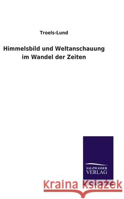Himmelsbild und Weltanschauung im Wandel der Zeiten Troels-Lund 9783846061275 Salzwasser-Verlag - książka