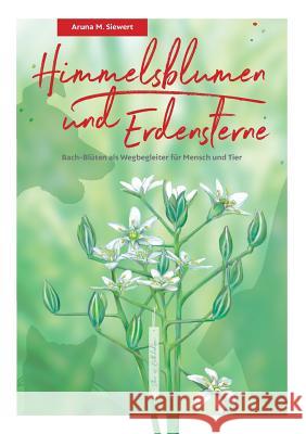 Himmelsblumen und Erdensterne: Bach-Blüten als Wegbegleiter für Mensch und Tier Siewert, Aruna Meike 9783749433810 Books on Demand - książka