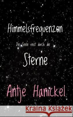 Himmelsfrequenzen: Die Seele reist durch die Sterne - Lebendige Astrologie Antje Hanickel 9783384730312 Tredition Gmbh - książka