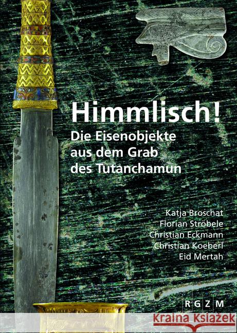 Himmlisch!: Die Eisenobjekte Aus Dem Grab Des Tutanchamun Broschat, Katja 9783795433635 Romisch-Germanisches Zentralmuseum - książka