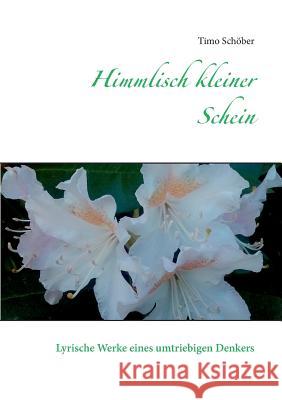 Himmlisch kleiner Schein: Lyrische Werke eines umtriebigen Denkers Schöber, Timo 9783746000343 Books on Demand - książka