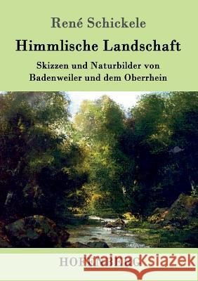 Himmlische Landschaft: Skizzen und Naturbilder von Badenweiler und dem Oberrhein Schickele, René 9783743705968 Hofenberg - książka