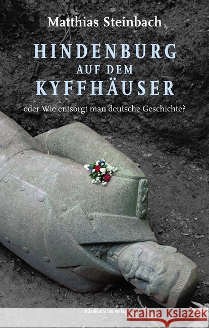 Hindenburg auf dem Kyffhäuser oder Wie entsorgt man deutsche Geschichte? Steinbach, Matthias 9783963119224 Mitteldeutscher Verlag - książka