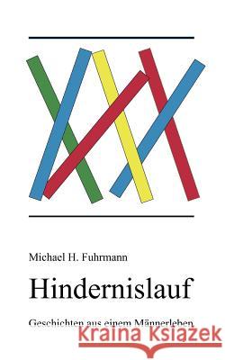 Hindernislauf: Geschichten aus einem Männerleben Fuhrmann, Michael H. 9783842327757 Books on Demand - książka