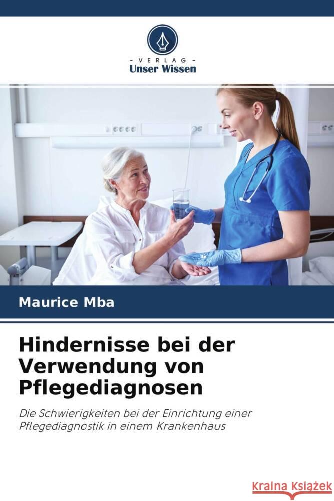 Hindernisse bei der Verwendung von Pflegediagnosen Mba, Maurice 9786204397726 Verlag Unser Wissen - książka