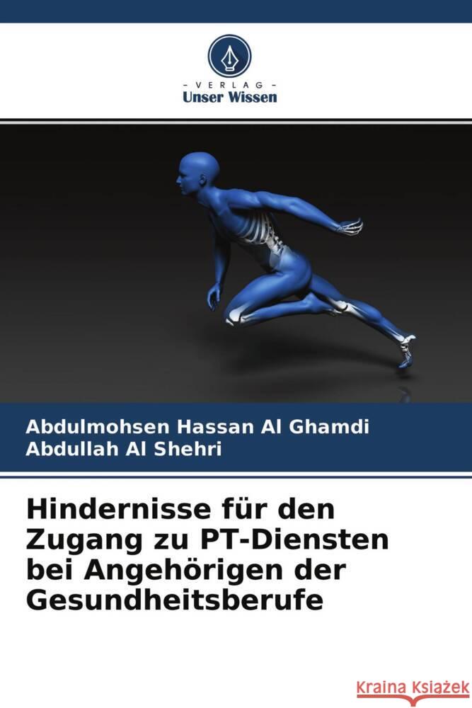 Hindernisse für den Zugang zu PT-Diensten bei Angehörigen der Gesundheitsberufe Al Ghamdi, Abdulmohsen Hassan, Al Shehri, Abdullah 9786204570099 Verlag Unser Wissen - książka