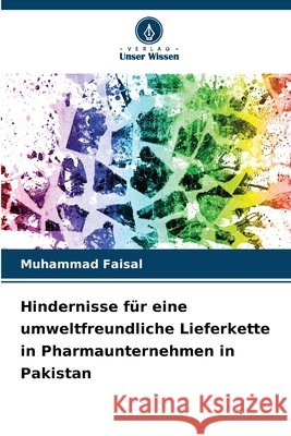 Hindernisse für eine umweltfreundliche Lieferkette in Pharmaunternehmen in Pakistan Faisal, Muhammad 9786630128895 Verlag Unser Wissen - książka