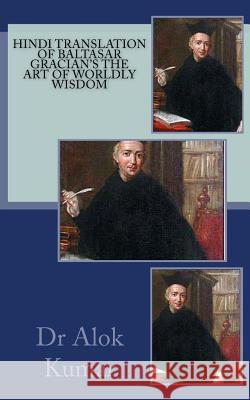 Hindi Translation of Baltasar Gracian's the Art of Worldly Wisdom Balthasar Gracian Dr Alok Kumar 9781512246353 Createspace - książka