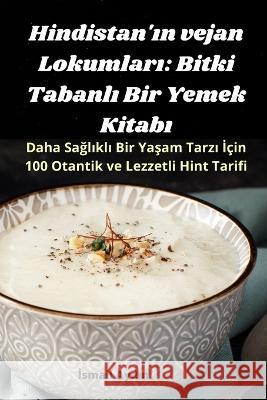 Hindistan'ın vejan Lokumları: Bitki Tabanlı Bir Yemek Kitabı İsmail Aydın   9781835001318 Aurosory ltd - książka