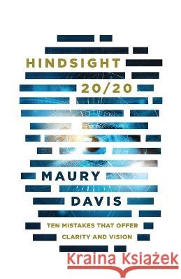 Hindsight 20/20: Ten Mistakes That Offer Clarity and Vision Maury Davis 9781959095019 Avail - książka