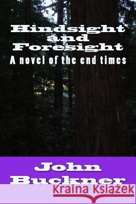 Hindsight and Foresight: A Novel of the End Times John O. Buckner 9780997894905 Roadrunner Publishing LLC - książka