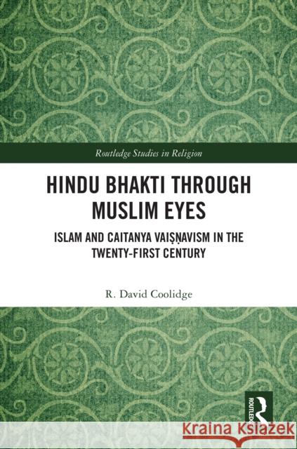 Hindu Bhakti Through Muslim Eyes: Islam and Caitanya Vaisnavism in the Twenty-First Century R. David Coolidge 9781032917085 Routledge - książka