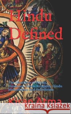 Hindu Defined: The Identifiers of Hindu, Hinduism, Hindu Religions, Hindu Monotheism and Polytheism Jai Krishna Ponnappan Kiran Atma  9798390706244 Independently Published - książka