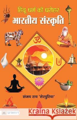 Hindu Dharma Ki Dharohar: Bharatiya Sanskriti Sanjay 'Sherpuria' Rai   9789355212337 Prabhat Prakashan Pvt Ltd - książka