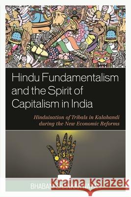 Hindu Fundamentalism and the Spirit of Capitalism in India: Hinduisation of Tribals in Kalahandi During the New Economic Reforms Dr Bhabani Nayak 9780761869689 Hamilton Books - książka