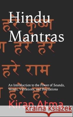 Hindu Mantras: An Introduction to the Power of Sounds, Words, Vibrations, and Recitations Jai Krishna Ponnappan Kiran Atma  9798391126997 Independently Published - książka