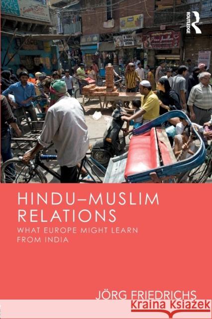 Hindu-Muslim Relations: What Europe Might Learn from India Jorg Friedrichs 9781138625471 Routledge Chapman & Hall - książka