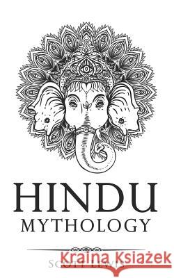 Hindu Mythology: Classic Stories of Hindu Myths, Gods, Goddesses, Heroes and Monsters Scott Lewis 9781723745645 Independently Published - książka
