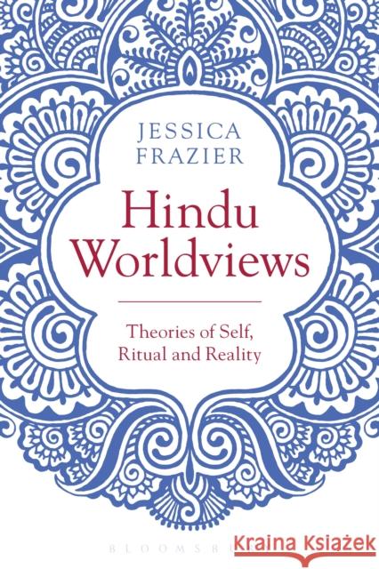 Hindu Worldviews: Theories of Self, Ritual and Reality Jessica Frazier 9781474251556 Bloomsbury Academic - książka