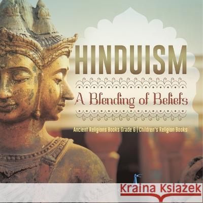 Hinduism: A Blending of Beliefs Ancient Religions Books Grade 6 Children's Religion Books One True Faith 9781541954700 One True Faith - książka