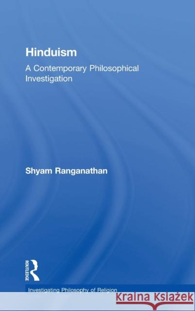 Hinduism: A Contemporary Philosophical Investigation Shyam Ranganathan 9781138909090 Routledge - książka