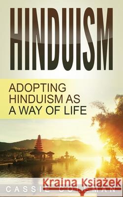 Hinduism: Adopting Hinduism as a Way of Life Cassie Coleman 9781537457499 Createspace Independent Publishing Platform - książka