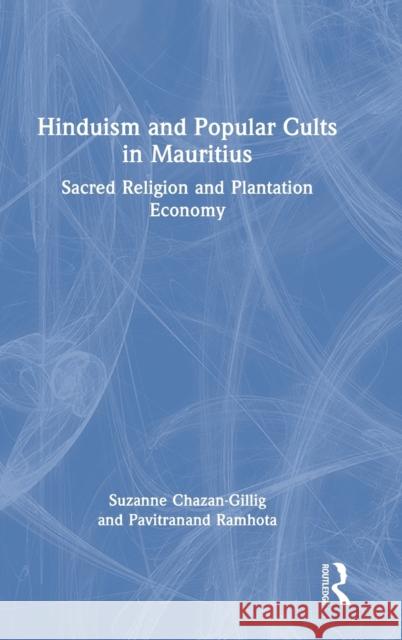 Hinduism and Popular Cults in Mauritius: Sacred Religion and Plantation Economy Suzanne Chazan-Gillig Pavitranand Ramhota 9781032206578 Routledge Chapman & Hall - książka