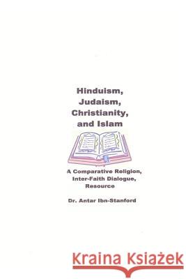 Hinduism, Judaism, Christianity, and Islam: A Comparative Religion, Inter-Faith Dialogue Resource Antar Ibn-Stanford 9781419619540 Booksurge Publishing - książka