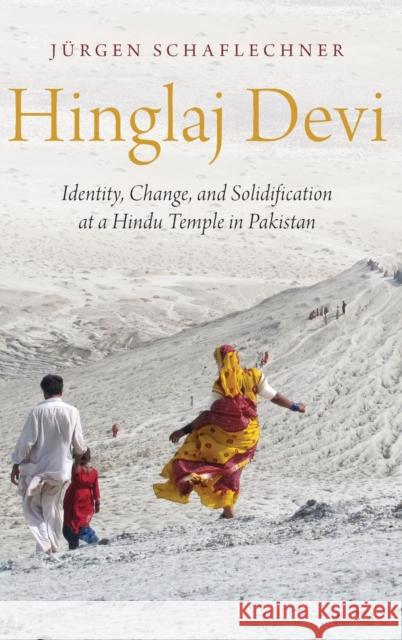 Hinglaj Devi: Identity, Change, and Solidification at a Hindu Temple in Pakistan Jurgen Schaflechner 9780190850524 Oxford University Press, USA - książka