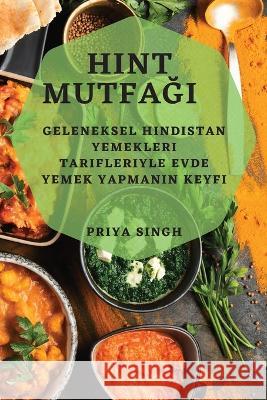 Hint Mutfağı: Geleneksel Hindistan Yemekleri Tarifleriyle Evde Yemek Yapmanın Keyfi Priya Singh 9781783814725 Priya Singh - książka