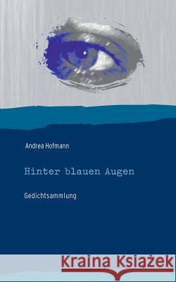 Hinter blauen Augen: Gedichtsammlung Andrea Hofmann 9783746072197 Books on Demand - książka