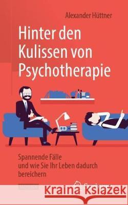 Hinter Den Kulissen Von Psychotherapie: Spannende Fälle Und Wie Sie Ihr Leben Dadurch Bereichern Hüttner, Alexander 9783662594070 Springer - książka