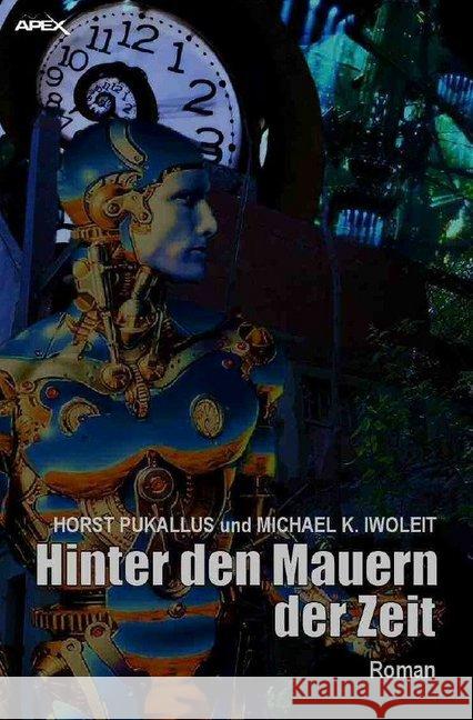 HINTER DEN MAUERN DER ZEIT : Ein Science-Fiction-Roman Pukallus, Horst; Iwoleit, Michael K. 9783748516538 epubli - książka