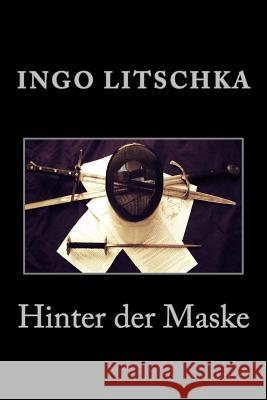 Hinter der Maske: wenn Fechten mehr wird als nur Stahl Litschka, Ingo 9781508968535 Createspace - książka