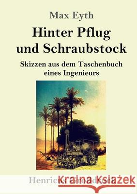 Hinter Pflug und Schraubstock (Großdruck): Skizzen aus dem Taschenbuch eines Ingenieurs Eyth, Max 9783847845492 Henricus - książka