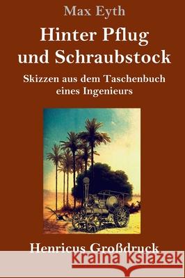 Hinter Pflug und Schraubstock (Großdruck): Skizzen aus dem Taschenbuch eines Ingenieurs Eyth, Max 9783847845508 Henricus - książka