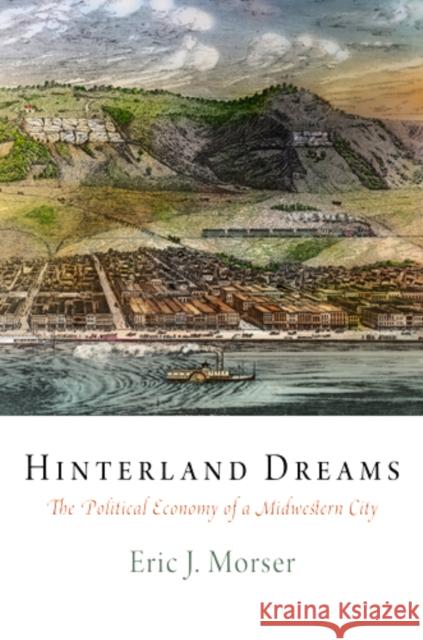 Hinterland Dreams: The Political Economy of a Midwestern City Eric J. Morser 9780812242768 University of Pennsylvania Press - książka
