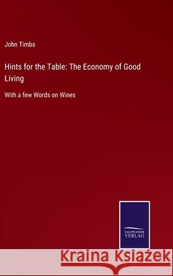 Hints for the Table: The Economy of Good Living: With a few Words on Wines John Timbs 9783752562675 Salzwasser-Verlag - książka