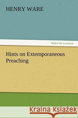 Hints on Extemporaneous Preaching Henry Ware 9783847212782 Tredition Classics - książka