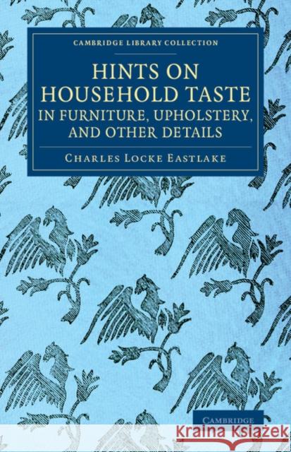 Hints on Household Taste in Furniture, Upholstery, and Other Details Charles Locke Eastlake   9781108075343 Cambridge University Press - książka