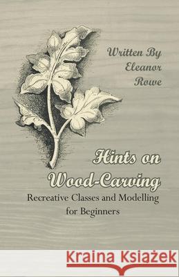 Hints on Wood-Carving - Recreative Classes and Modelling for Beginners Rowe, Eleanor 9781409725367 Merz Press - książka