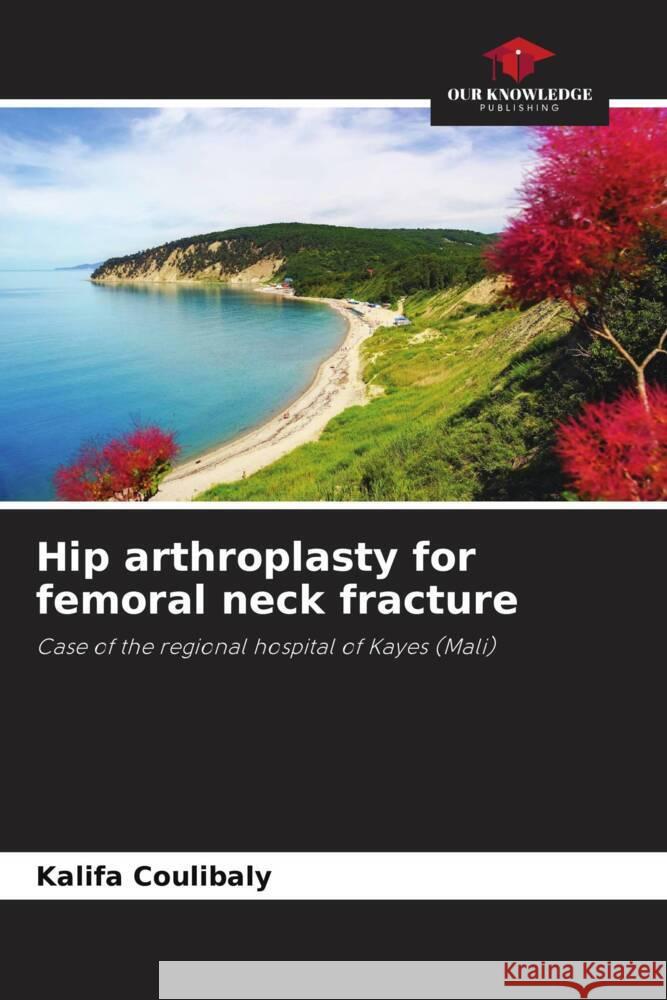 Hip arthroplasty for femoral neck fracture Coulibaly, Kalifa 9786204411514 Our Knowledge Publishing - książka
