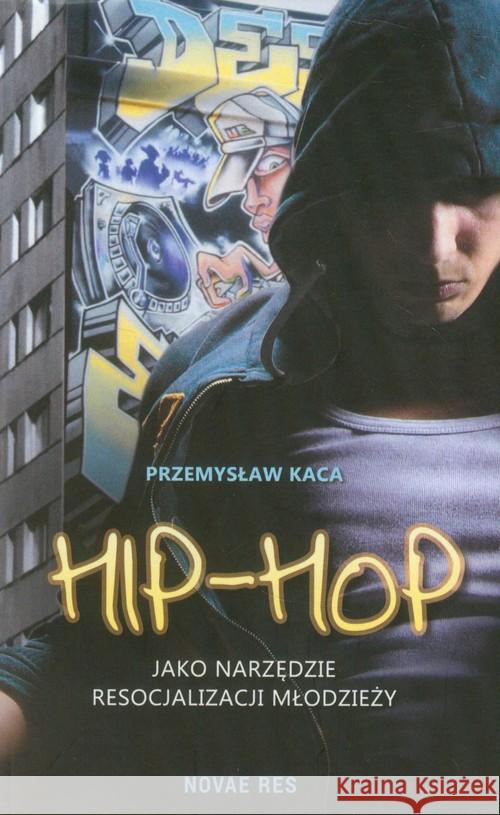 Hip-hop jako narzędzie resocjalizacji młodzieży Kaca Przemysław 9788379423996 Novae Res - książka